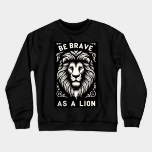 Be brave as a Lion-For inspirational quotes lovers Crewneck Sweatshirt
